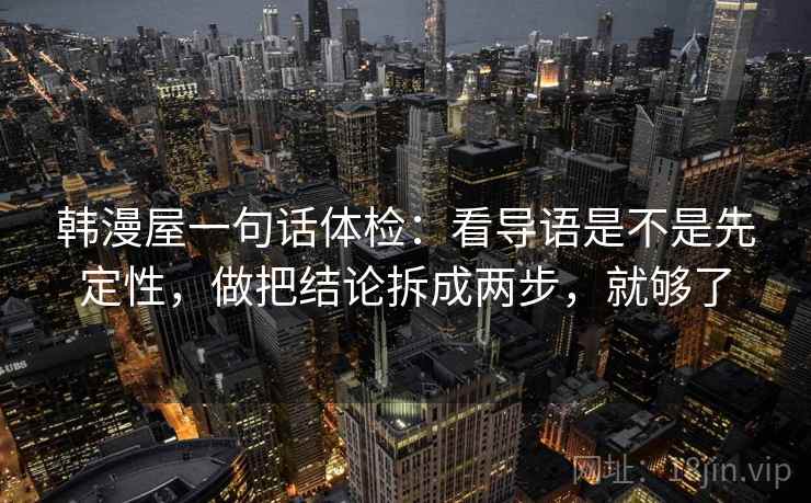 韩漫屋一句话体检：看导语是不是先定性，做把结论拆成两步，就够了  第2张