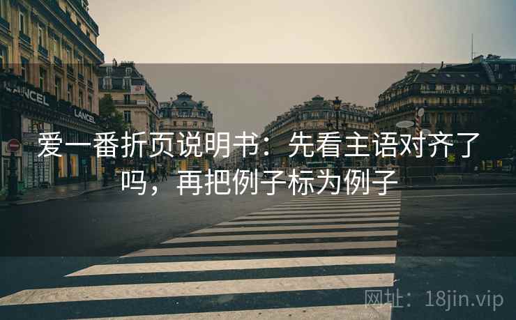 爱一番折页说明书:先看主语对齐了吗,再把例子标为例子 第2张 爱一番折页说明书:先看主语对齐了吗,再把例子标为例子 第2张